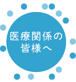 医療関係の皆様へ