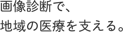 最新最適な画像診断で、地域の健康を支える